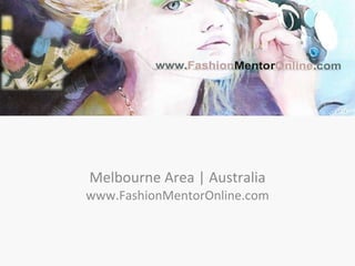 Melbourne Area | Australia www.FashionMentorOnline.com 