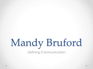 Mandy Bruford
Defining Communication

 