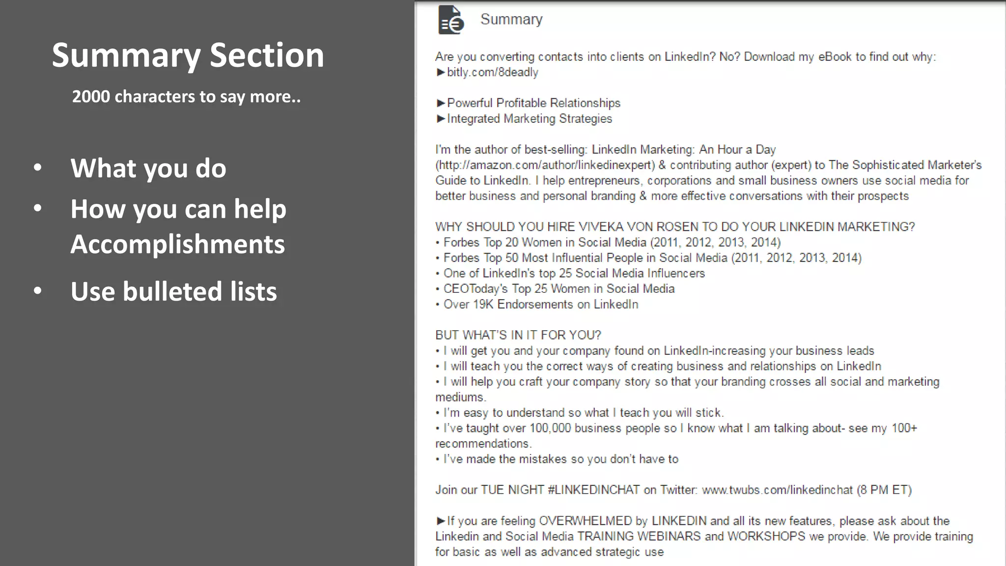 • What you do
• How you can help
Accomplishments
• Use bulleted lists
Summary Section
2000 characters to say more..
 