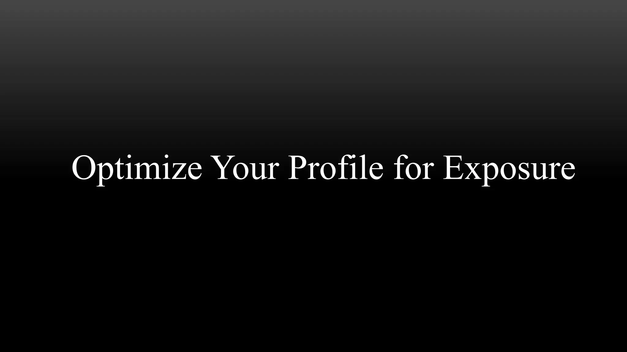 Optimize Your Profile for Exposure
 