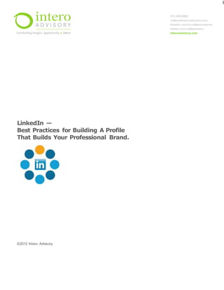 1
LinkedIn —
Best Practices for Building A Profile
That Builds Your Professional Brand.
©2012 Intero Advisory
 