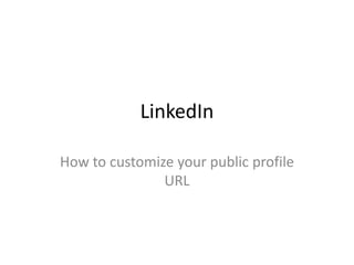LinkedIn

How to customize your public profile
               URL
 