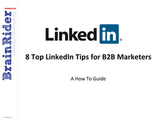 8 Top LinkedIn Tips for B2B Marketers

             A How To Guide
 