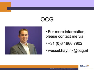 OCG For more information, please contact me via; +31 (0)6 1966 7902 [email_address] 