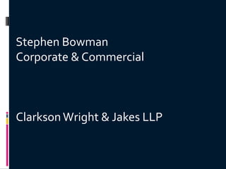 Stephen Bowman Corporate & Commercial Clarkson Wright & Jakes LLP 