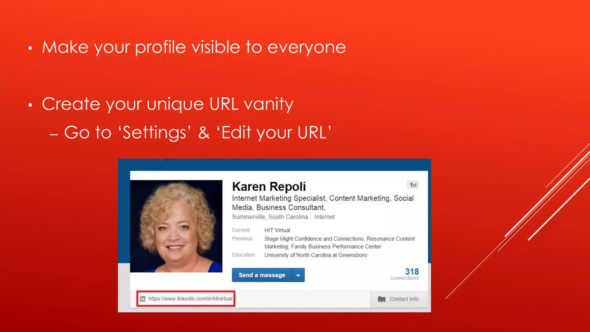 • Make your profile visible to everyone
• Create your unique URL vanity
– Go to ‘Settings’ & ‘Edit your URL’
 