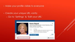 • Make your profile visible to everyone
• Create your unique URL vanity
– Go to ‘Settings’ & ‘Edit your URL’
 