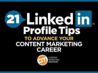 21
TO ADVANCE YOUR
CONTENT MARKETING
CAREER
ProfileTips
 