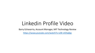 Linkedin Profile Video
Barry Echavarria, Account Manager, MIT Technology Review
https://www.youtube.com/watch?v=zZB-UO5q0gc
 