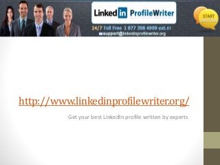 http://www.linkedinprofilewriter.org/
Get your best LinkedIn profile written by experts
 