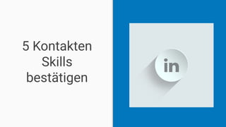 5 Kontakten
Skills
bestätigen
 