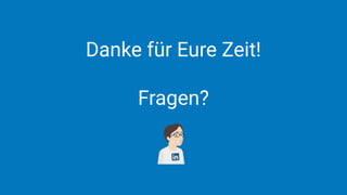 Danke für Eure Zeit!
Fragen?
 