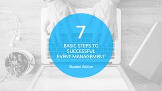 7
BASIC STEPS TO
SUCCESSFUL
EVENT MANAGEMENT
Student Edition
 
