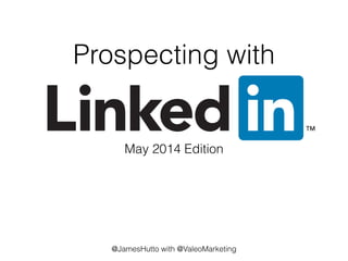 Prospecting with
May 2014 Edition
!
!
!
!
!
!
!
!
!
!
@JamesHutto with @ValeoMarketing
 
