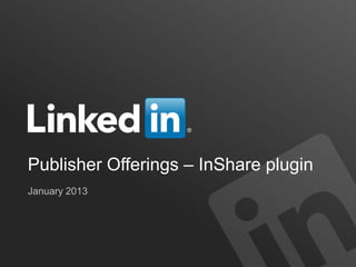 Publisher Offerings – InShare plugin
January 2013
 