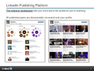 13
LinkedIn Publishing Platform
The follower dashboard tells you more about the audience you’re reaching.
All published posts are discoverable via search and your profile.
 