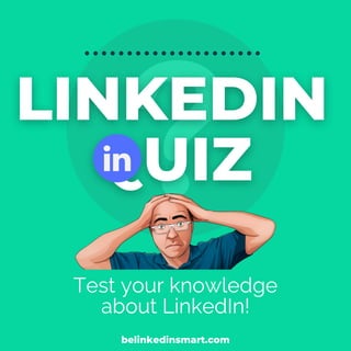 Test your knowledge
about LinkedIn!
belinkedinsmart.com
 