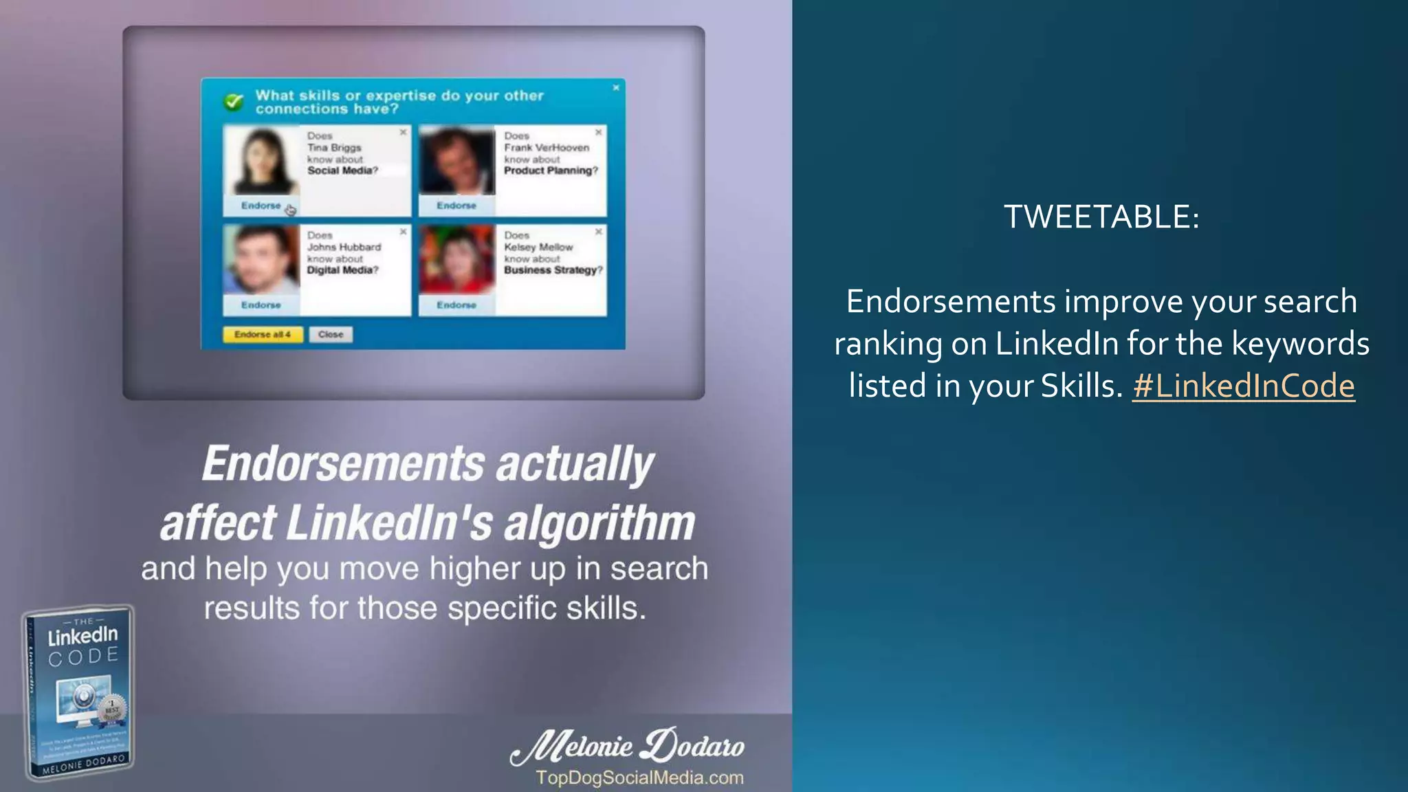 TWEETABLE:
Endorsements improve your search
ranking on LinkedIn for the keywords
listed in your Skills. #LinkedInCode
 