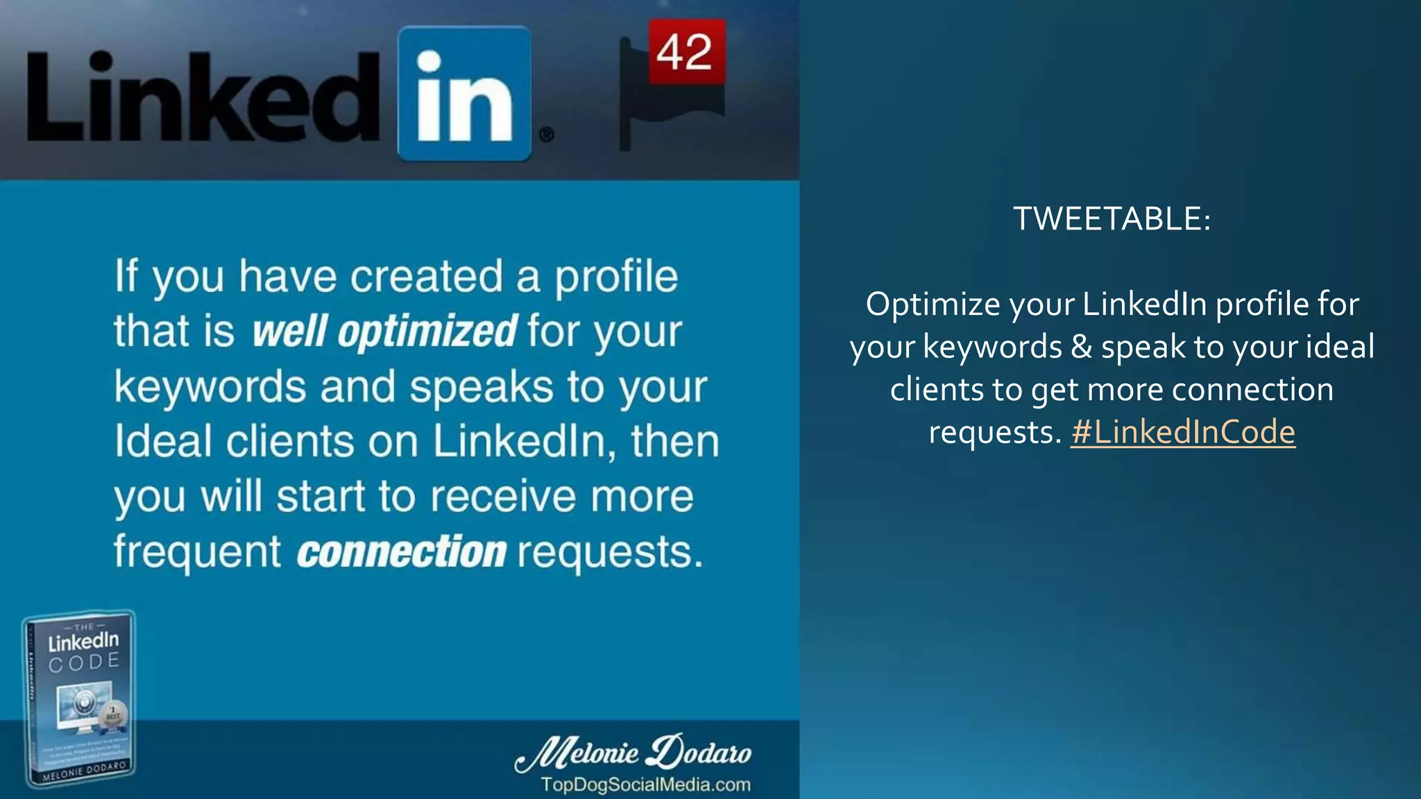TWEETABLE:
Optimize your LinkedIn profile for
your keywords & speak to your ideal
clients to get more connection
requests. #LinkedInCode
 