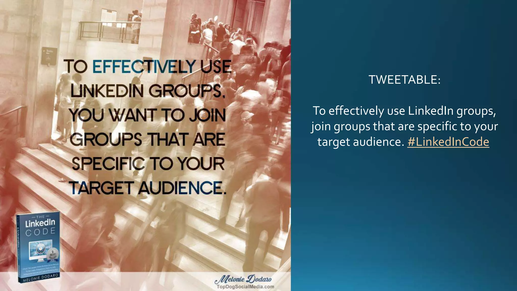 TWEETABLE:
To effectively use LinkedIn groups,
join groups that are specific to your
target audience. #LinkedInCode
 