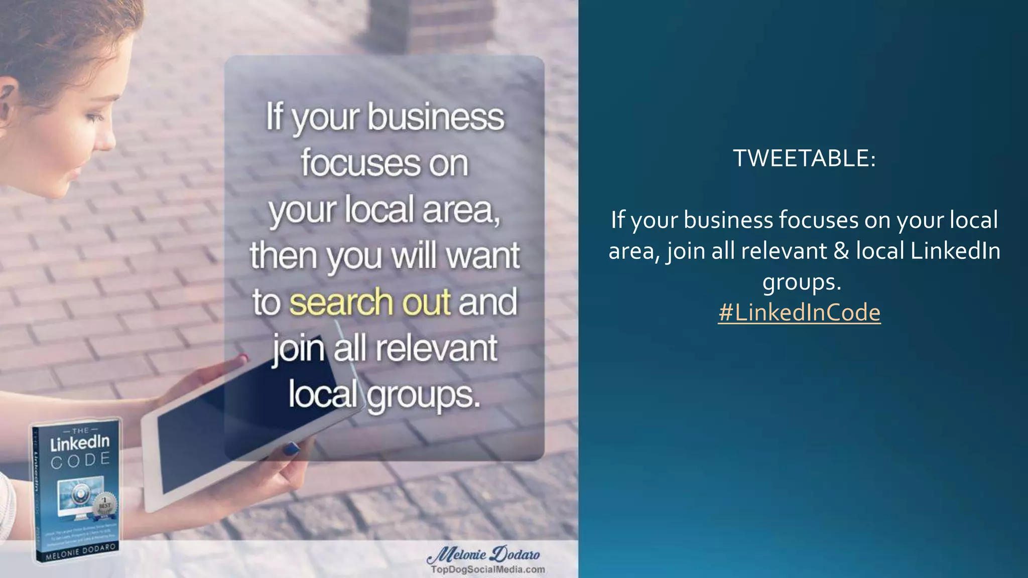TWEETABLE:
If your business focuses on your local
area, join all relevant & local LinkedIn
groups.
#LinkedInCode
 