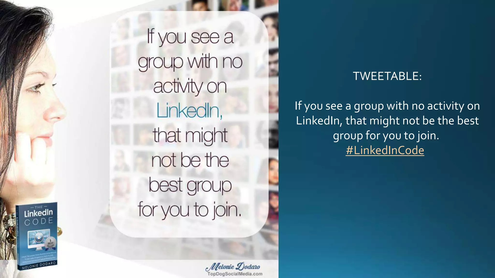 TWEETABLE:
If you see a group with no activity on
LinkedIn, that might not be the best
group for you to join.
#LinkedInCode
 