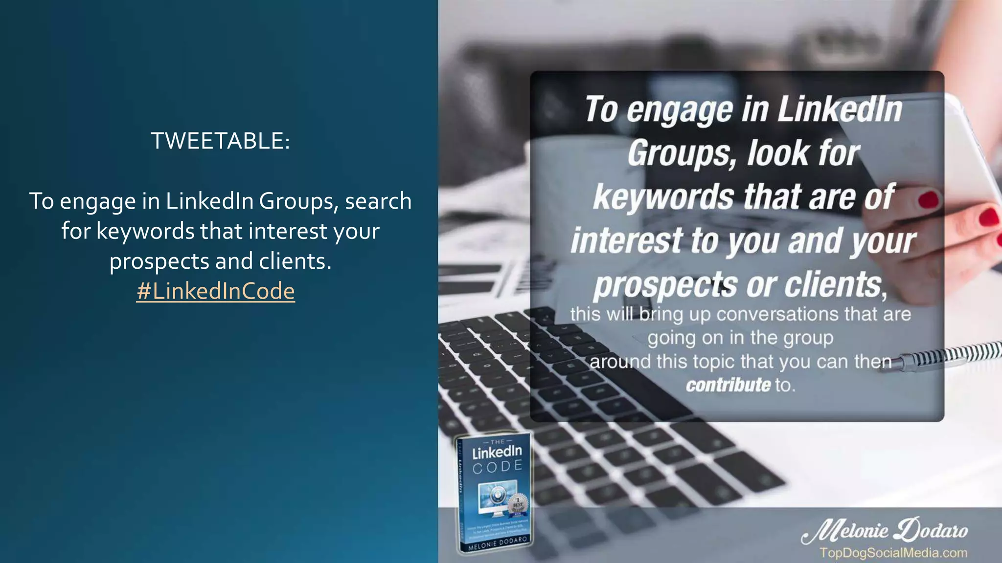 TWEETABLE:
To engage in LinkedIn Groups, search
for keywords that interest your
prospects and clients.
#LinkedInCode
 