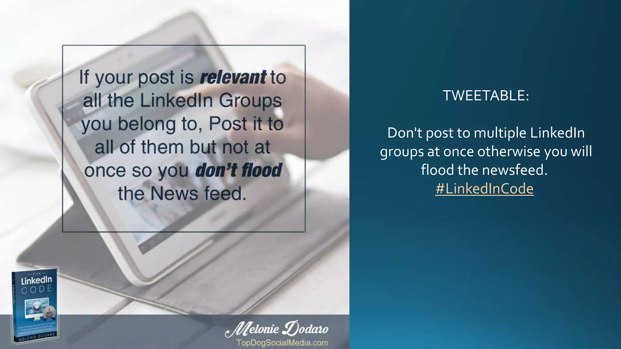 TWEETABLE:
Don't post to multiple LinkedIn
groups at once otherwise you will
flood the newsfeed.
#LinkedInCode
 