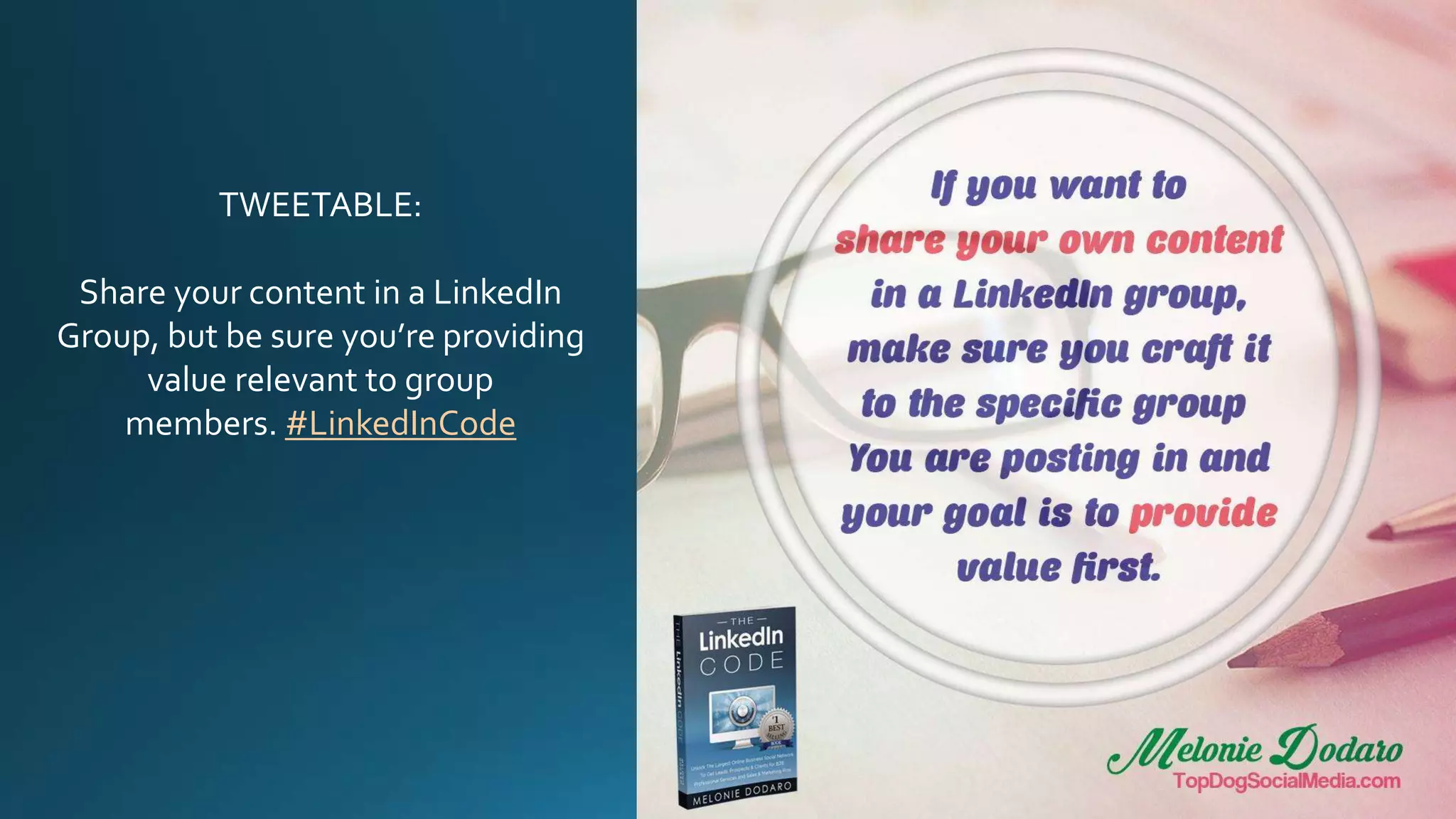 TWEETABLE:
Share your content in a LinkedIn
Group, but be sure you’re providing
value relevant to group
members. #LinkedInCode
 