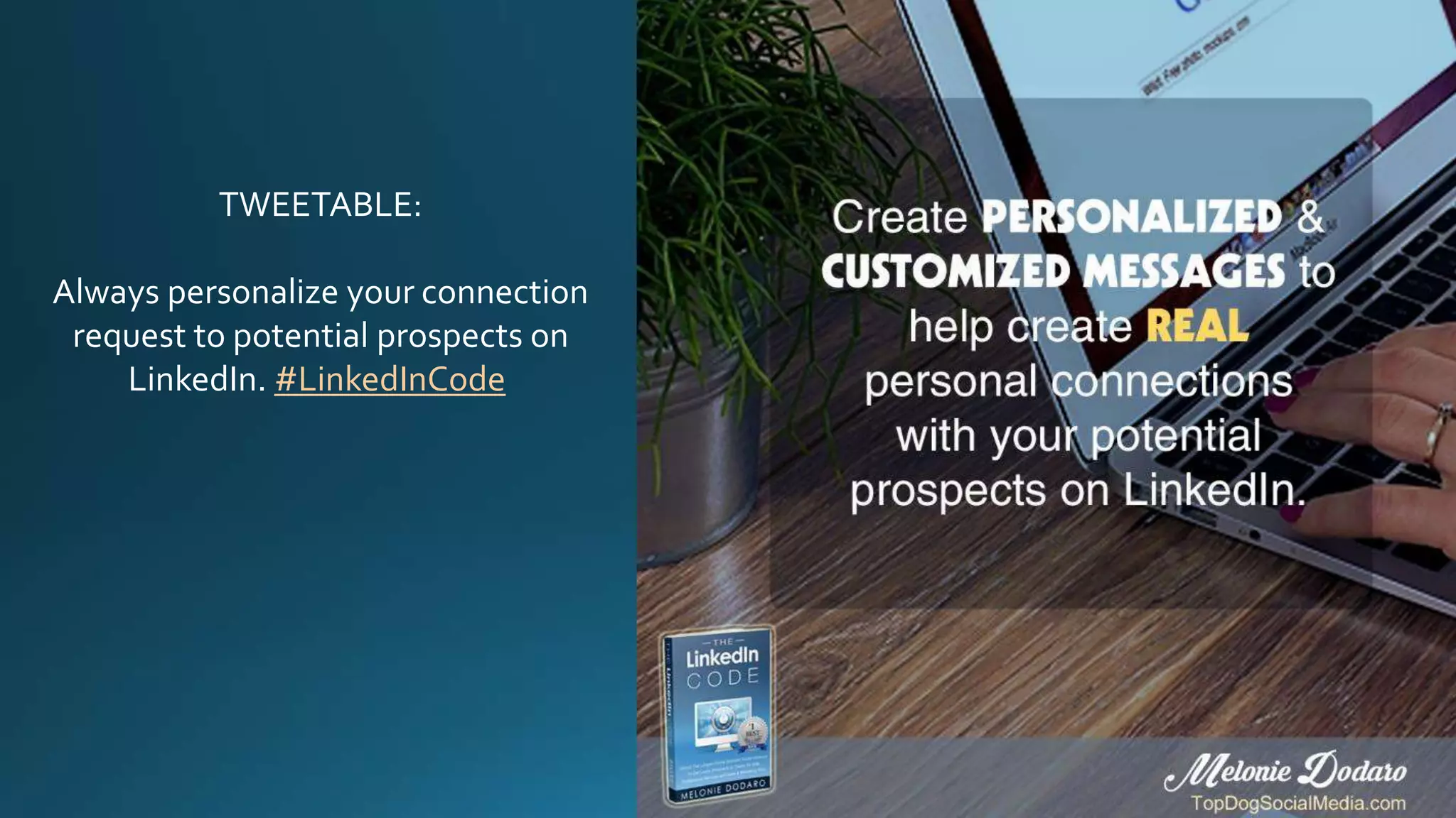 TWEETABLE:
Always personalize your connection
request to potential prospects on
LinkedIn. #LinkedInCode
 