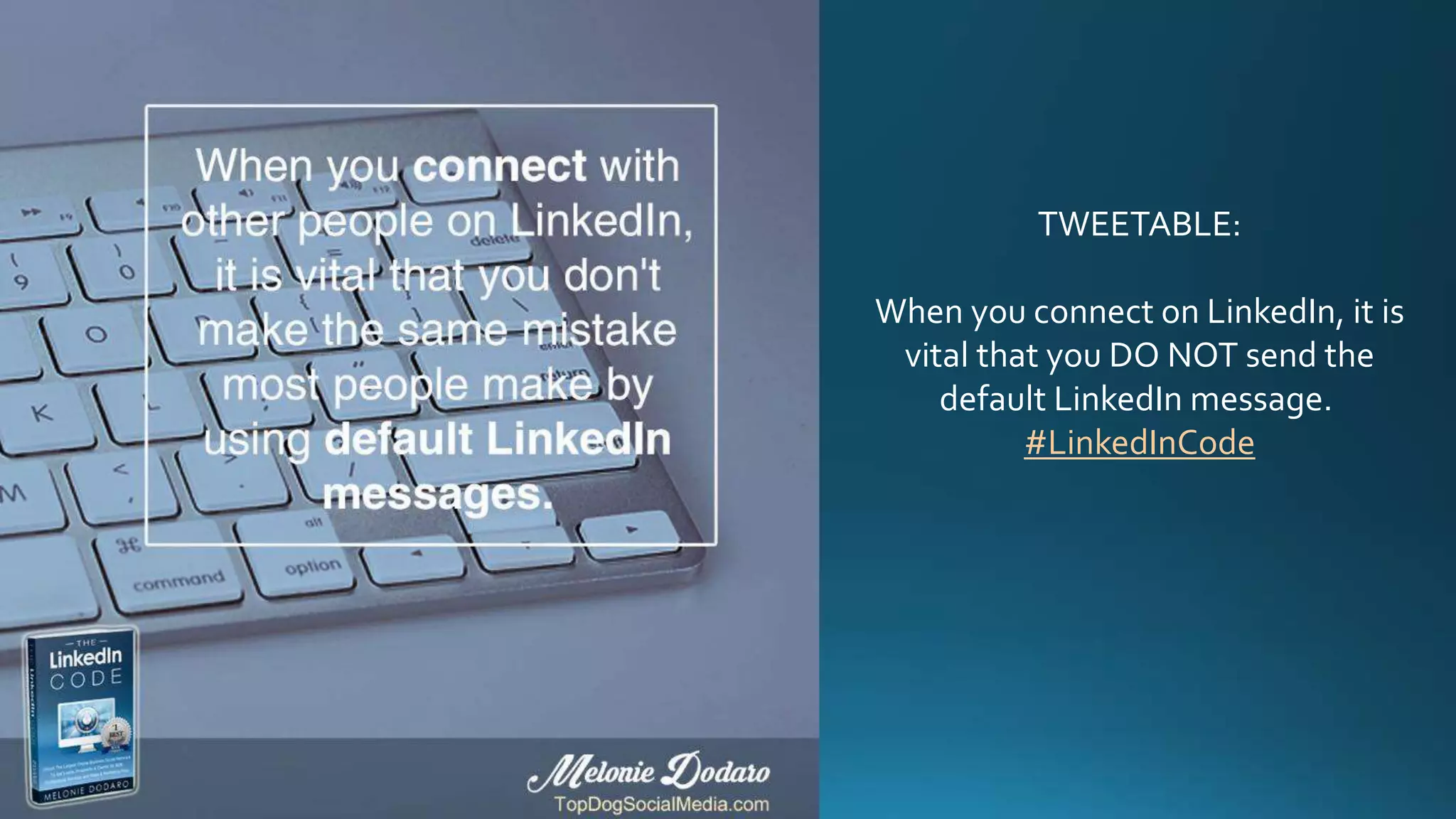 TWEETABLE:
When you connect on LinkedIn, it is
vital that you DO NOT send the
default LinkedIn message.
#LinkedInCode
 
