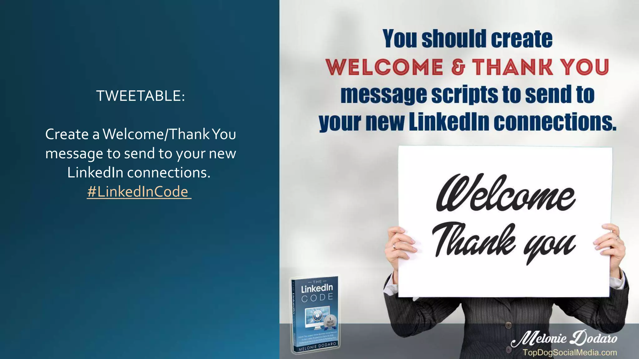 TWEETABLE:
Create aWelcome/ThankYou
message to send to your new
LinkedIn connections.
#LinkedInCode
 