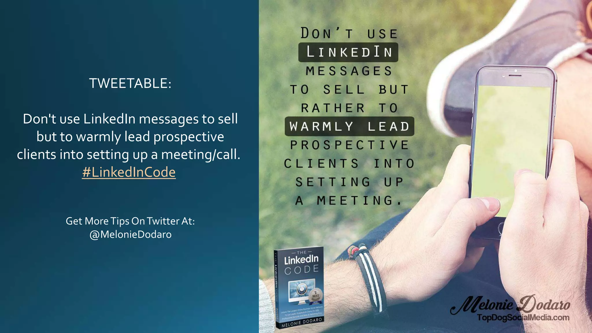 TWEETABLE:
Don't use LinkedIn messages to sell
but to warmly lead prospective
clients into setting up a meeting/call.
#LinkedInCode
Get MoreTips OnTwitter At:
@MelonieDodaro
 