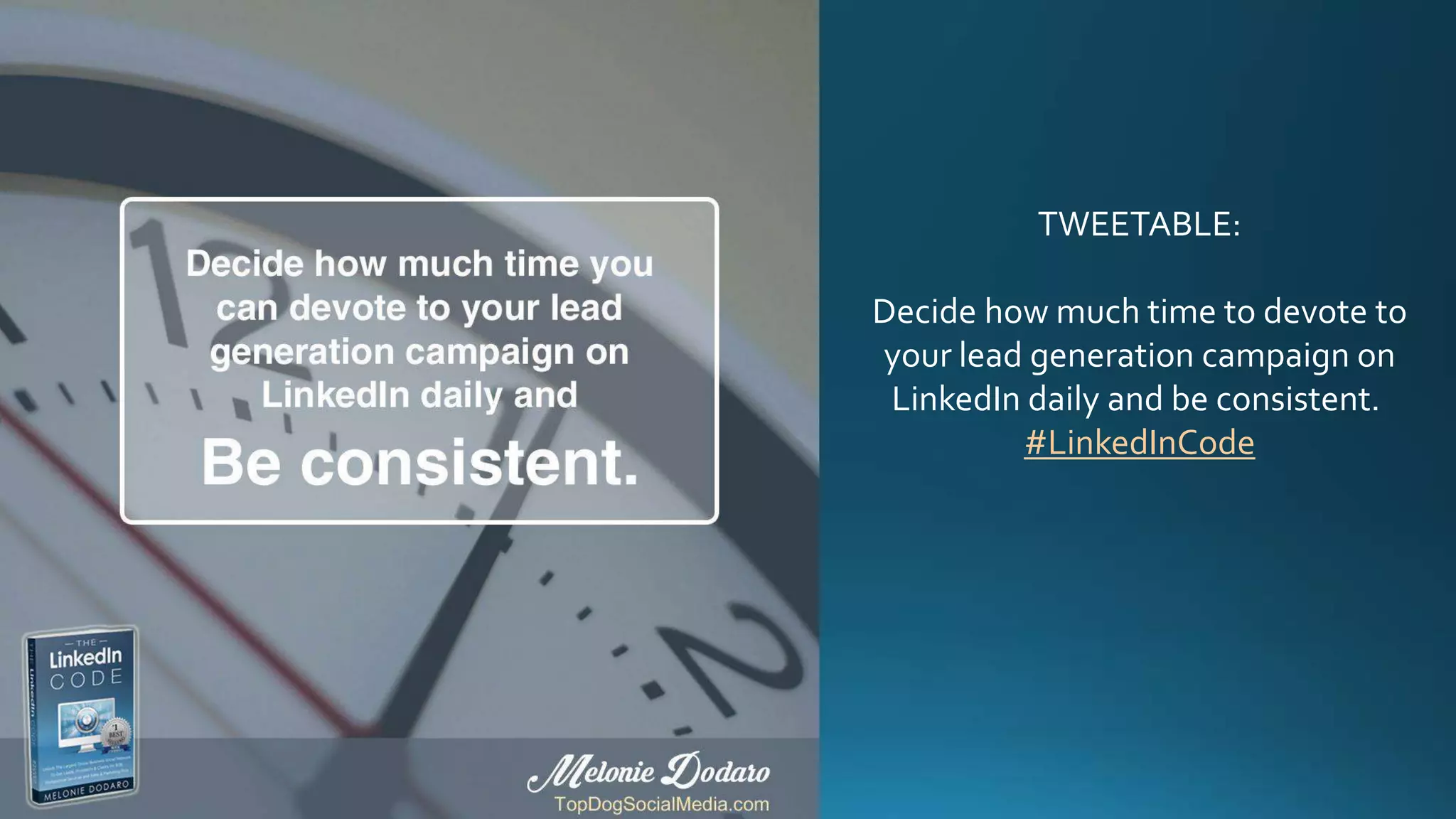 TWEETABLE:
Decide how much time to devote to
your lead generation campaign on
LinkedIn daily and be consistent.
#LinkedInCode
 