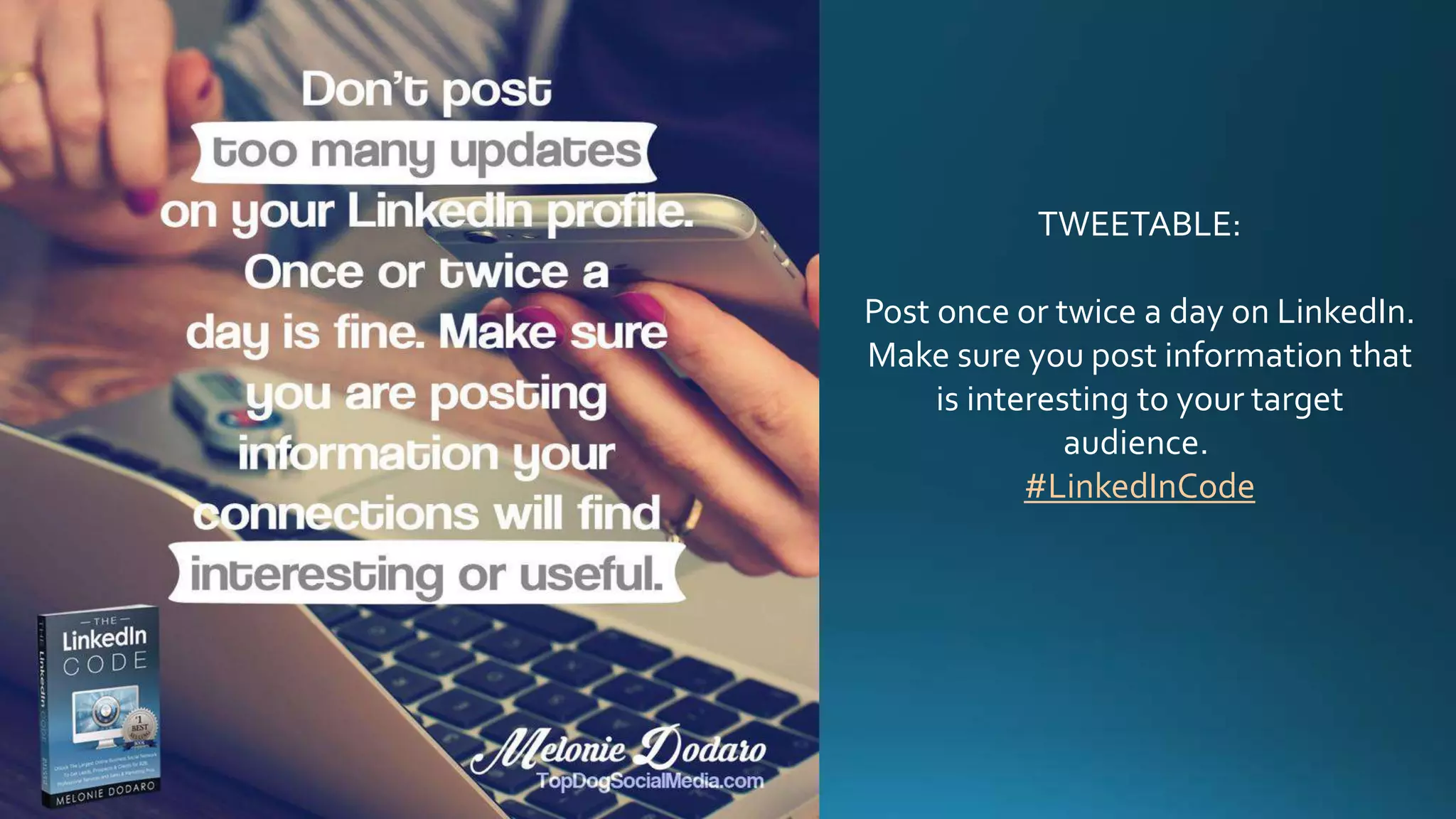 TWEETABLE:
Post once or twice a day on LinkedIn.
Make sure you post information that
is interesting to your target
audience.
#LinkedInCode
 