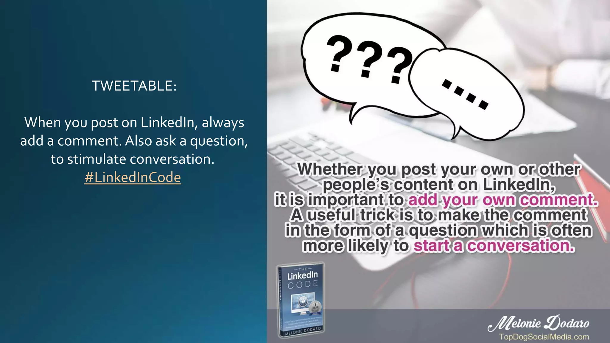 TWEETABLE:
When you post on LinkedIn, always
add a comment. Also ask a question,
to stimulate conversation.
#LinkedInCode
 