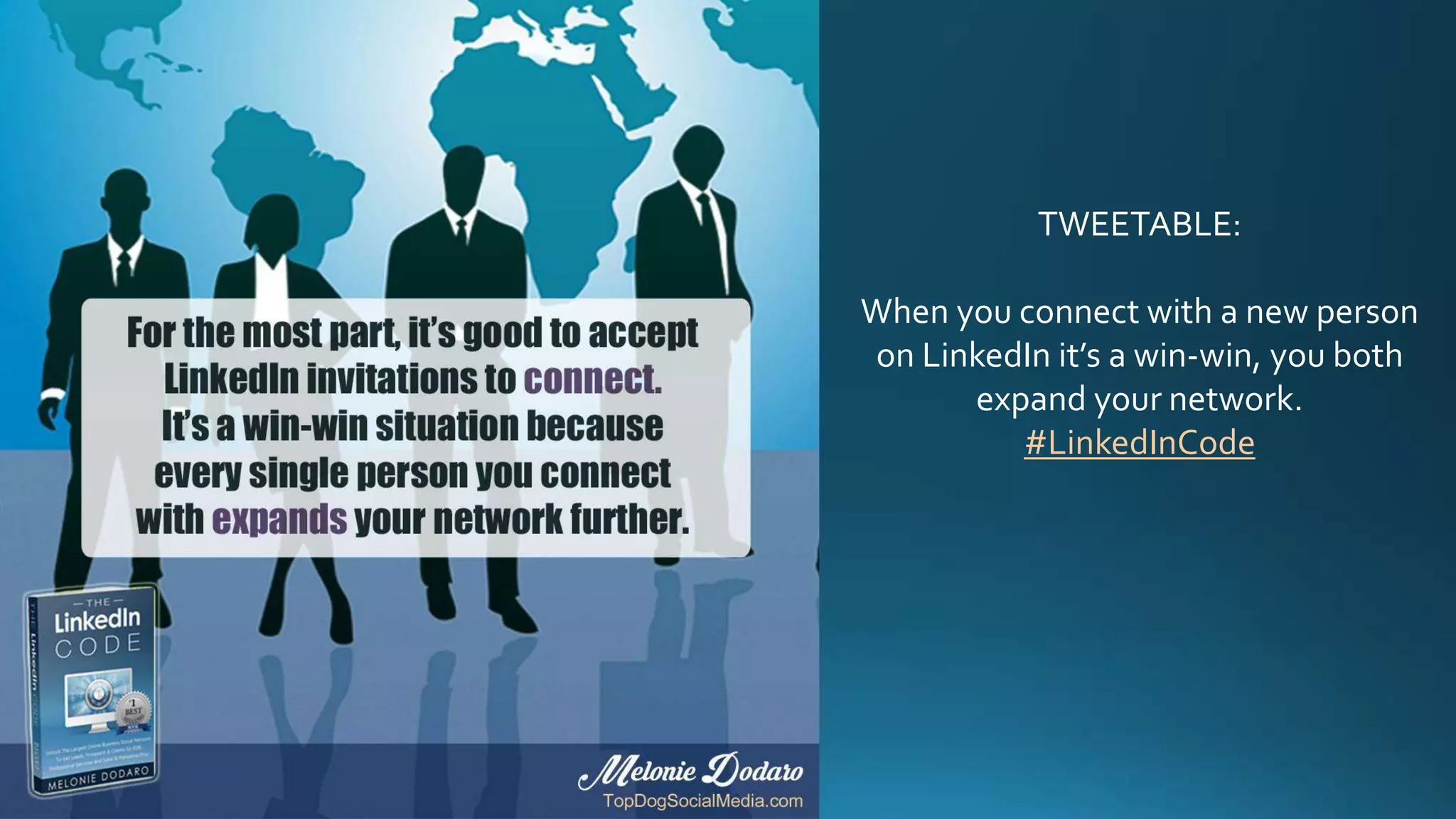 TWEETABLE:
When you connect with a new person
on LinkedIn it’s a win-win, you both
expand your network.
#LinkedInCode
 