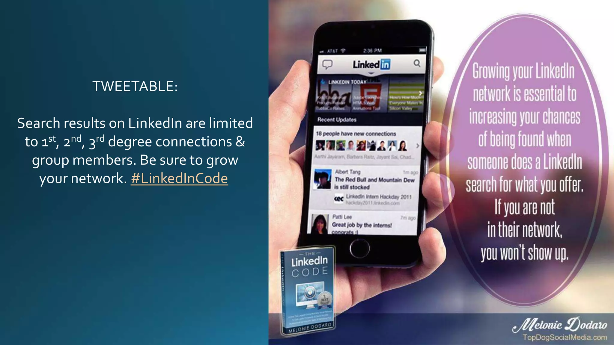 TWEETABLE:
Search results on LinkedIn are limited
to 1st, 2nd, 3rd degree connections &
group members. Be sure to grow
your network. #LinkedInCode
 