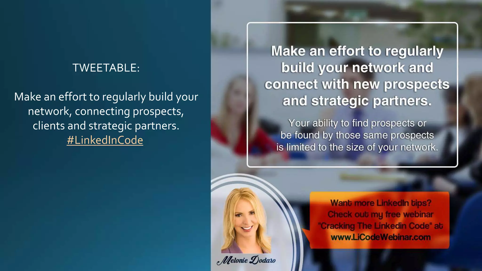 TWEETABLE:
Make an effort to regularly build your
network, connecting prospects,
clients and strategic partners.
#LinkedInCode
 