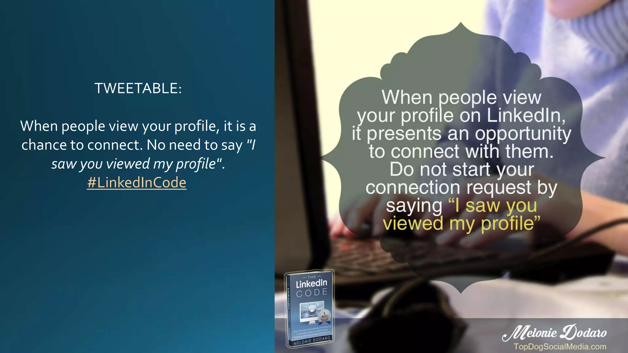 TWEETABLE:
When people view your profile, it is a
chance to connect. No need to say "I
saw you viewed my profile".
#LinkedInCode
 