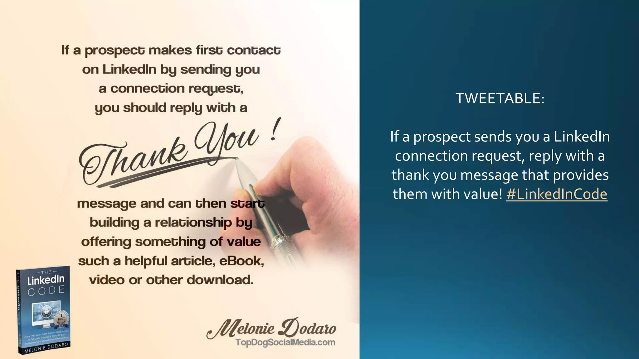 TWEETABLE:
If a prospect sends you a LinkedIn
connection request, reply with a
thank you message that provides
them with value! #LinkedInCode
 