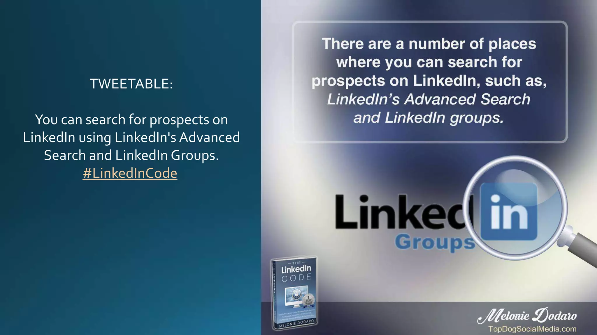 TWEETABLE:
You can search for prospects on
LinkedIn using LinkedIn's Advanced
Search and LinkedIn Groups.
#LinkedInCode
 