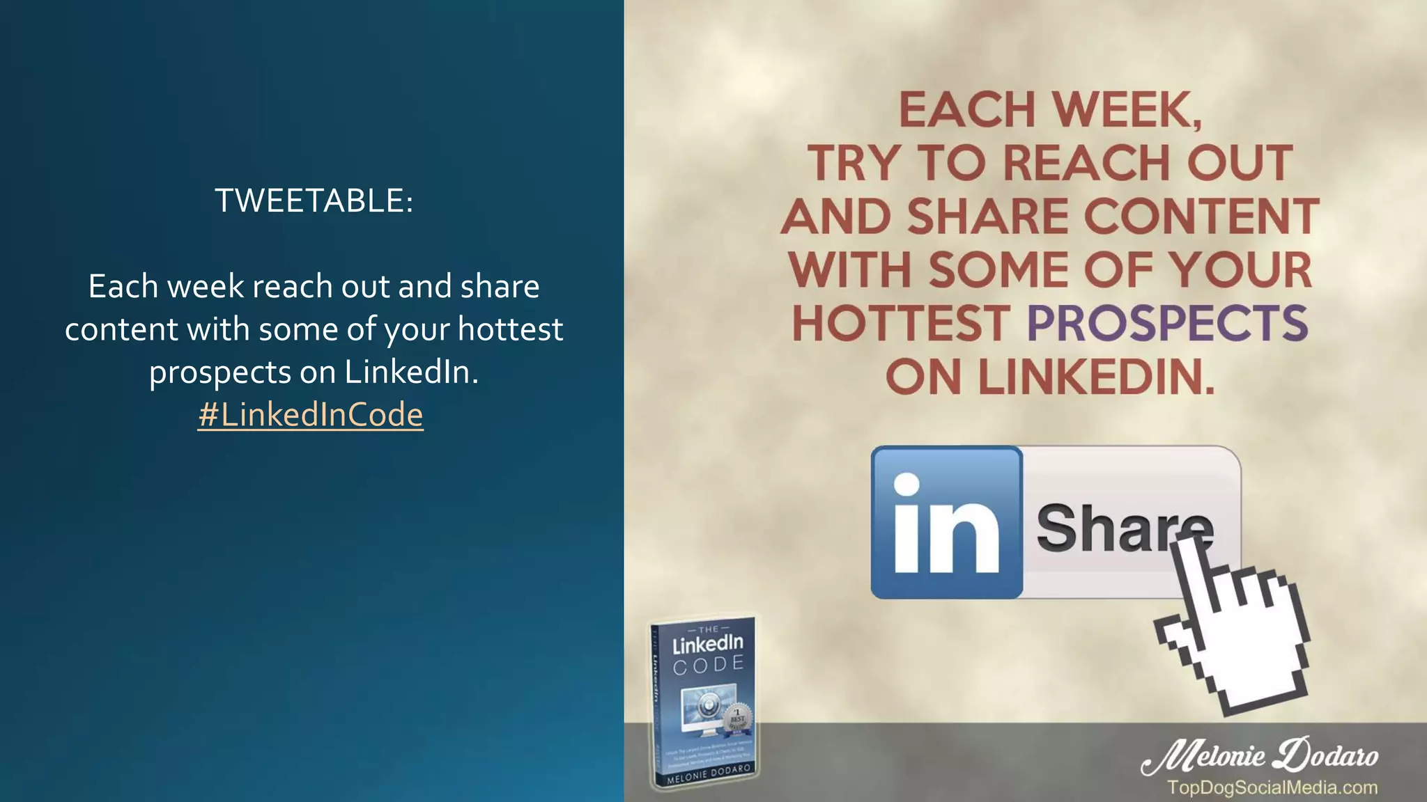 TWEETABLE:
Each week reach out and share
content with some of your hottest
prospects on LinkedIn.
#LinkedInCode
 
