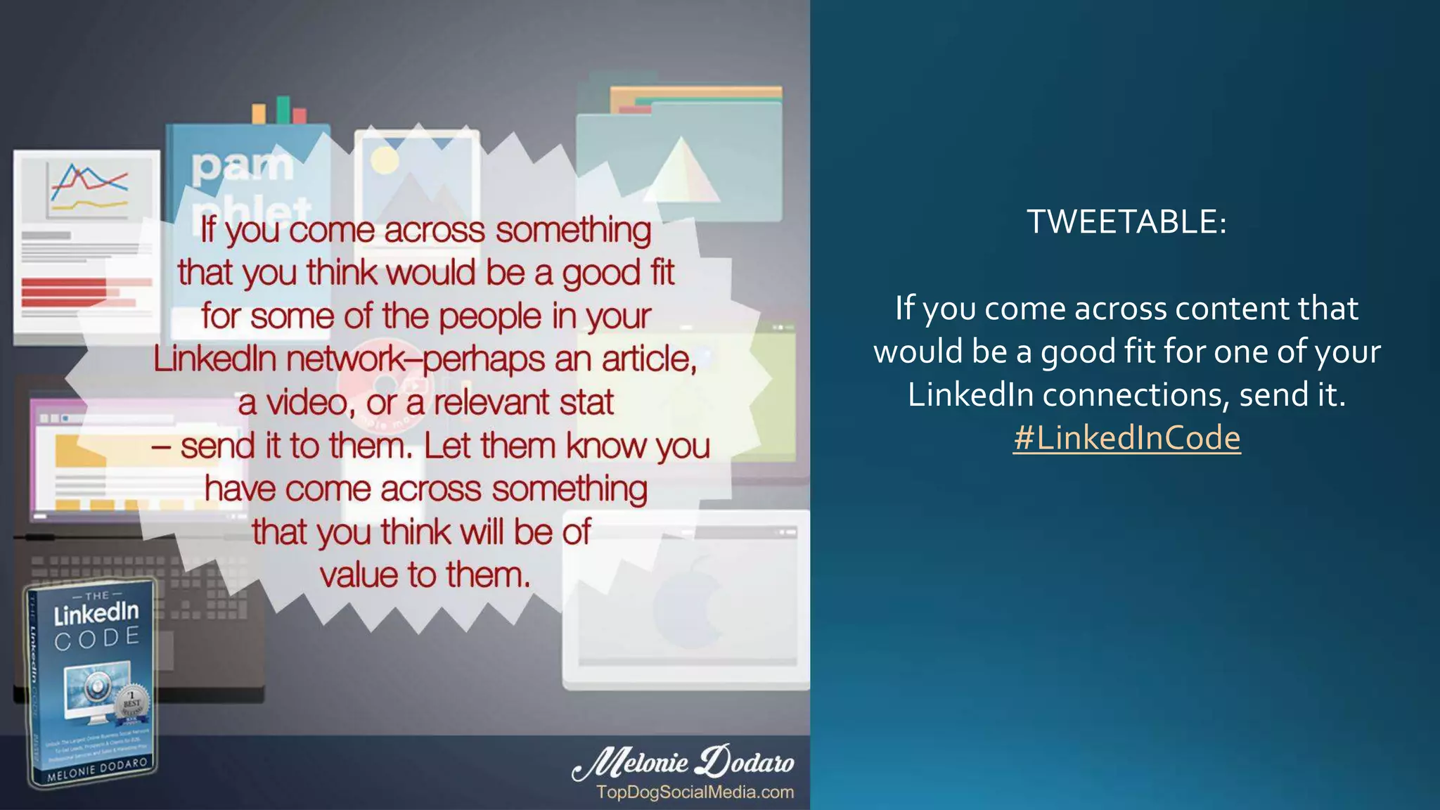 TWEETABLE:
If you come across content that
would be a good fit for one of your
LinkedIn connections, send it.
#LinkedInCode
 
