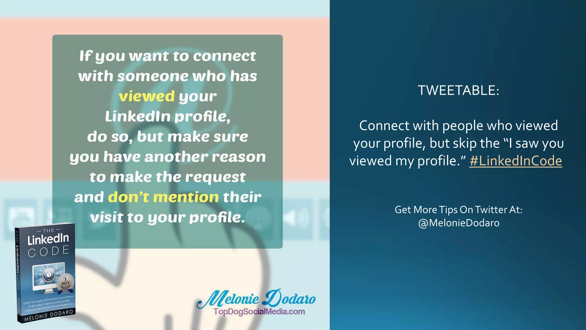 TWEETABLE:
Connect with people who viewed
your profile, but skip the “I saw you
viewed my profile.” #LinkedInCode
Get MoreTips OnTwitter At:
@MelonieDodaro
 