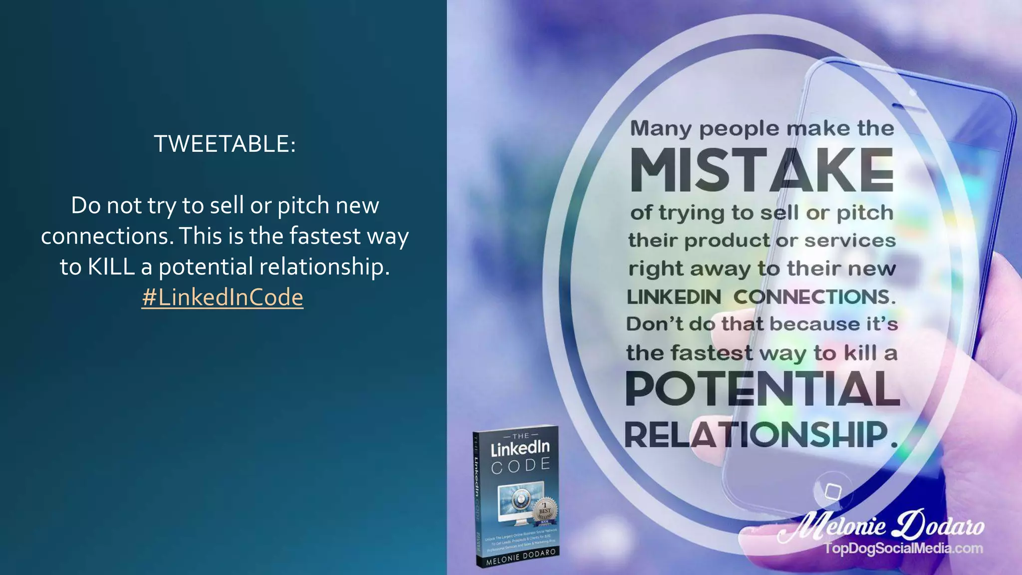 TWEETABLE:
Do not try to sell or pitch new
connections.This is the fastest way
to KILL a potential relationship.
#LinkedInCode
 