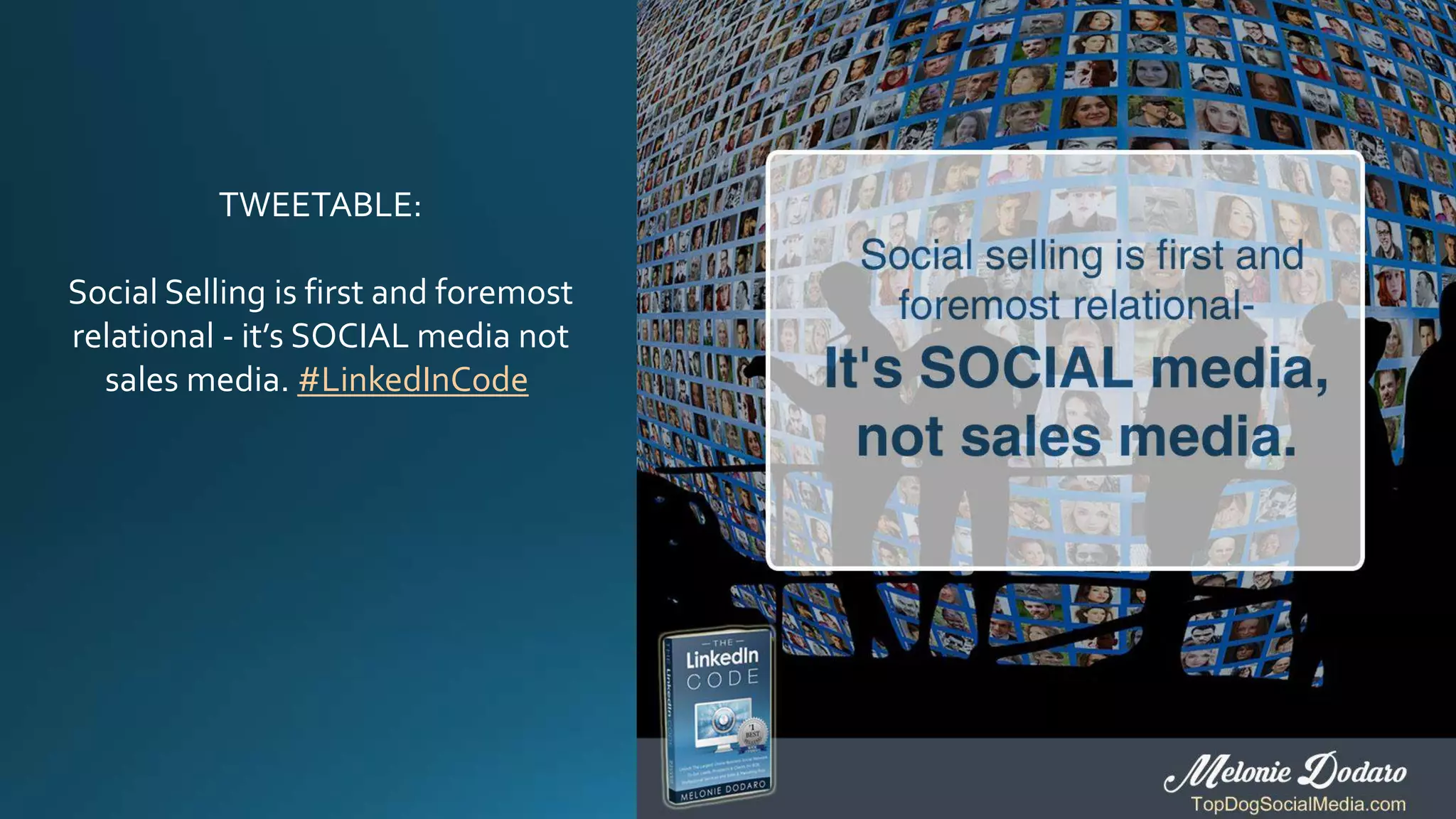 TWEETABLE:
Social Selling is first and foremost
relational - it’s SOCIAL media not
sales media. #LinkedInCode
 