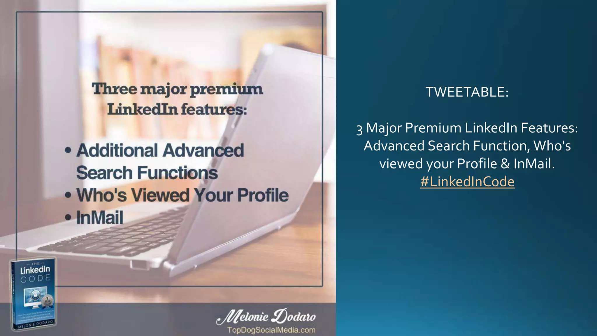 TWEETABLE:
3 Major Premium LinkedIn Features:
Advanced Search Function,Who's
viewed your Profile & InMail.
#LinkedInCode
 
