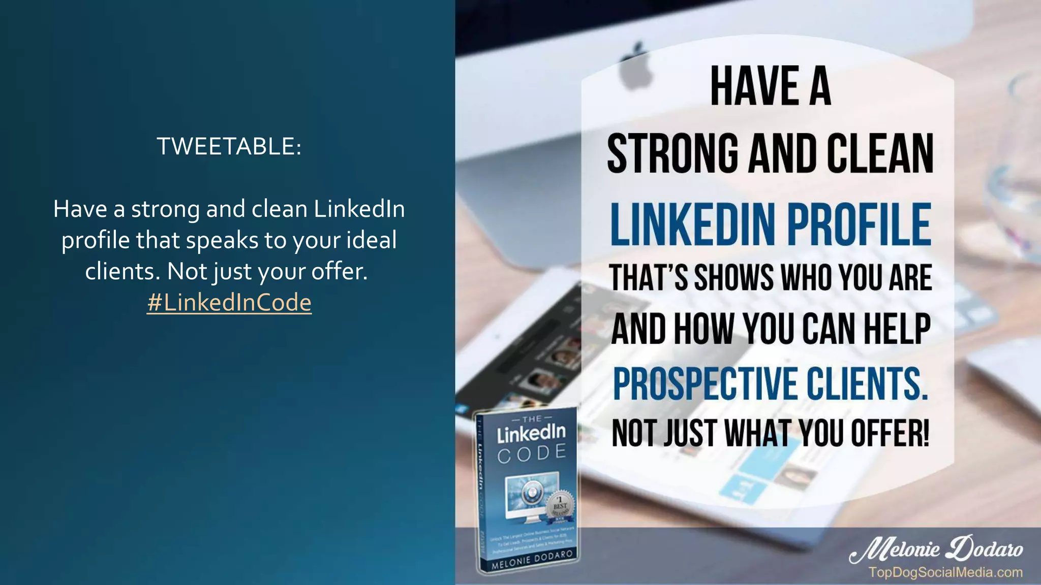 TWEETABLE:
Have a strong and clean LinkedIn
profile that speaks to your ideal
clients. Not just your offer.
#LinkedInCode
 