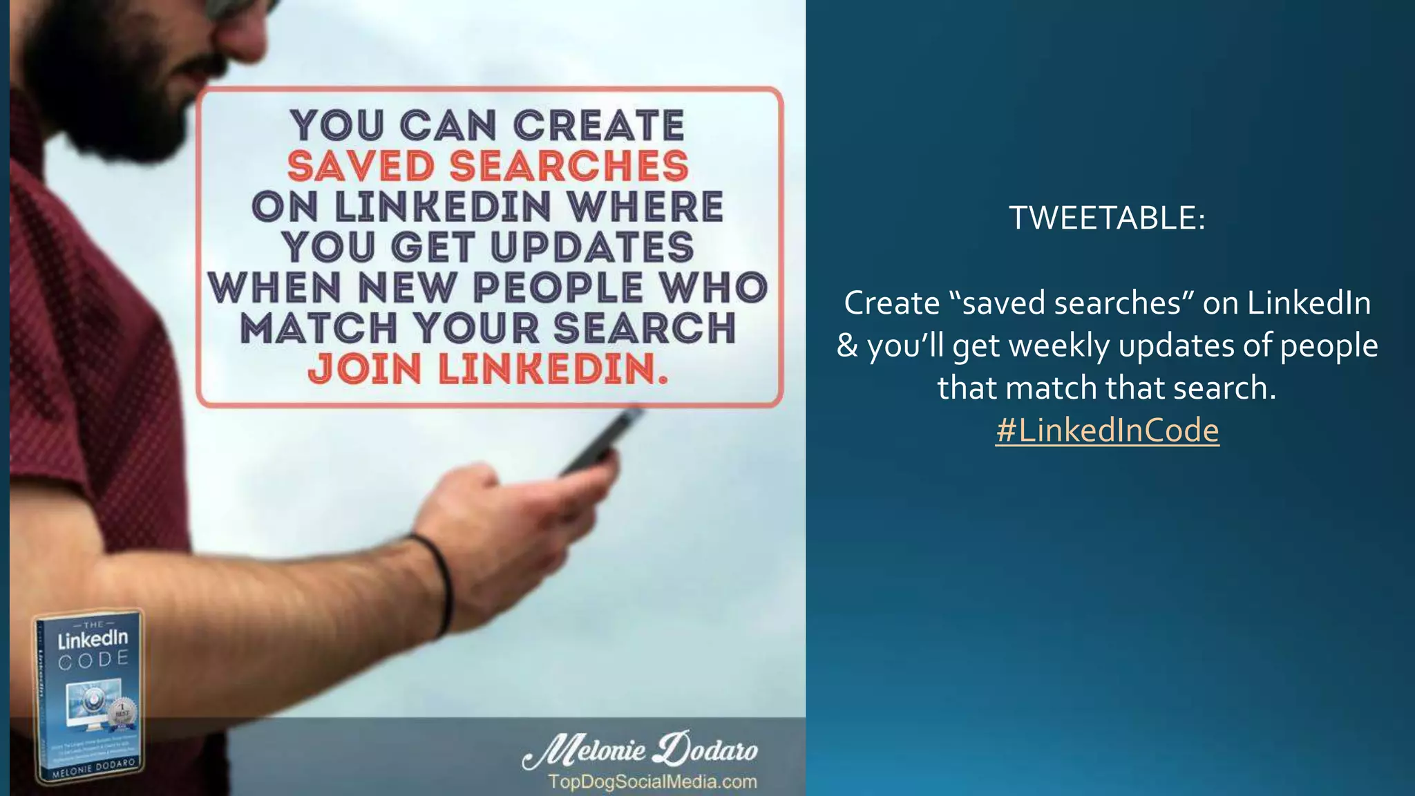 TWEETABLE:
Create “saved searches” on LinkedIn
& you’ll get weekly updates of people
that match that search.
#LinkedInCode
 